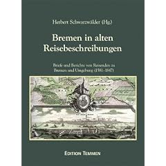 Bremen in alten Reisebeschreibungen. Briefe und Berichte von Reisenden zu Bremen und Umgebung (1581-1847)