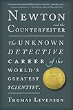 Newton and the Counterfeiter: The Unknown Detective Career of the World’s Greatest Scientist