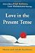 Love in the Present Tense: How to Have a High Intimacy, Low Maintenance Marriage