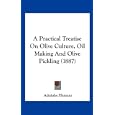 A Practical Treatise On Olive Culture, Oil Making And Olive Pickling (1887) by Adolphe Flamant