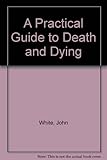 A practical guide to death and dying
