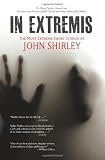 In Extremis: The Most Extreme Short Stories of John Shirley