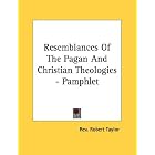 Click here to buy Resemblances Of The Pagan And Christian Theologies - Pamphlet by  Rev. Robert Taylor.