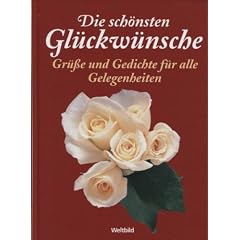 Die sch�nsten Gl�ckw�nsche: Gr�sse und Gedichte f�r alle Gelegenheiten