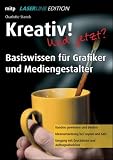 Kreativ! Und jetzt?: Basiswissen f�r Grafiker und Mediengestalter - Charlotte Stanek