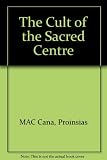 The cult of the sacred centre : essays on Celtic ideology