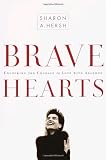 Bravehearts: Unlocking the Courage to Love with Abandon