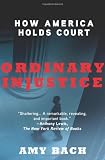 Ordinary Injustice: How America Holds Court