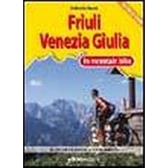 Friuli Venezia Giulia in MTB. I 35 itinerari pi� belli dalle Alpi all'Adriatico