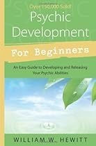 Psychic Development for Beginners: An Easy Guide to Releasing and Developing Your Psychic Abilities Psychic Development for Beginners: An Easy Guide to Releasing and Developing Your Psychic Abilities