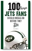 100 Things Jets Fans Should Know & Do Before They Die (100 Things...Fans Should Know)