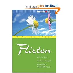 Flirten. Wie wirke ich? Was kann ich sagen? Wie spiele ich meine St�rken aus?