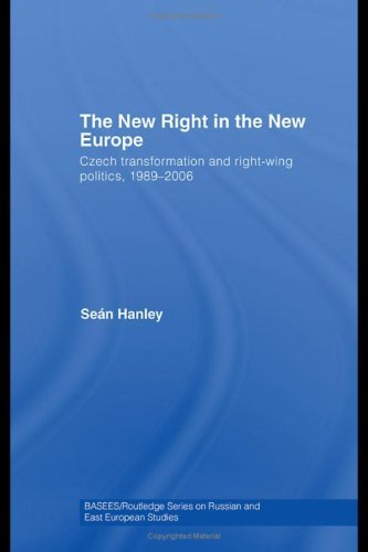 The New Right in the New Europe: Czech Transformation and Right-Wing Politics, 1989-2006 (BASEES/Routledge Series on Russian and East European Studies)
