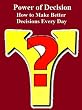Power of Decision: How to Make Better Decisions Every Day