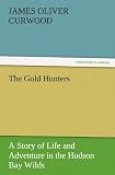 The Gold Hunters: A Story of Life and Adventure in the Hudson Bay Wilds
