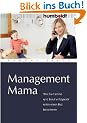 Management Mama. Wie Sie Familie und Beruf erfolgreich unter einen Hut bekommen