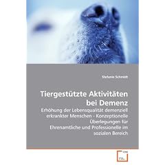 Tiergest�tzte Aktivit�ten bei Demenz: Erh�hung der Lebensqualit�t demenziell erkrankter Menschen - Konzeptionelle �berlegungen f�r Ehrenamtliche und Professionelle im sozialen Bereich