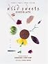 Wild Sweets Chocolate: Savory, Sweet, Bites, Drinks (Wild Sweets)