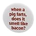 When a pig farts does it smell like bacon? 1.25