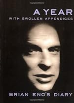 A Year With Swollen Appendices: Brian Eno's Diary A Year With Swollen Appendices: Brian Eno's Diary