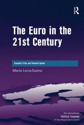 The Euro in the 21st Century: Economic Crisis and Financial Uproar (The International Political Economy of New Regionalisms)