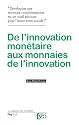 De l'innovation mon&eacute;taire aux monnaies de l'innovation (La fabrique des possibles)