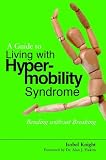 A Guide to Living with Hypermobility Syndrome: Bending without Breaking