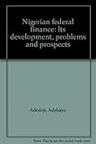 Nigerian federal finance : its development, problems and prospects