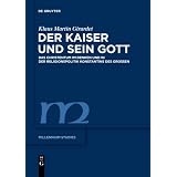 Der Kaiser und sein Gott: Das Christentum im Denken und in der Religionspolitik Konstantins des Gro�en (Millennium-Studien / Millennium Studies)von "Klaus M. Girardet"