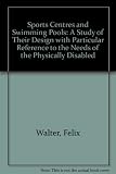 Sports centres & swimming pools : a study of their design with particular reference to the needs of the physically disabled