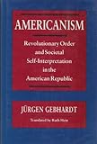 Americanism : revolutionary order and societal self-interpretation in the American Republic