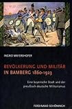Bild zu: Bev&ouml;lkerung und Milit&auml;r in Bamberg 1860-1923: Eine bayerische Stadt und der preu&szlig;isch-deutsche Militarismus