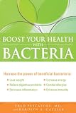 Boost Your Health with Bacteria: Harness the Power of Beneficial Bacteria To: Lose Weight, Relieve Digestive Problems, Decrease Inflammation, Increase Energy, Combat Allergies, Enhance Immunity