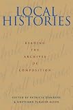 Local Histories: Reading the Archives of Composition (Pitt Comp Literacy Culture)