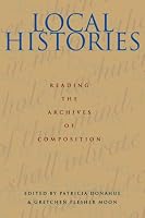 Local Histories: Reading the Archives of Composition (Pitt Comp Literacy Culture)