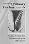 Ordinary Enchantments: Magical Realism and the Remystification of Narrative