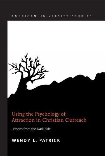 Using the Psychology of Attraction in Christian Outreach: Lessons from the Dark Side (American University Studies)