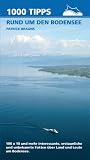 1000 Tipps rund um den Bodensee: 100x10 und mehr interessante, erstaunliche und unbekannte Fakten �ber Land und Leute am Bodensee
