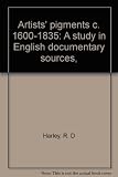 Artists' pigments c. 1600-1835 : a study in English documentary sources