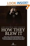 How They Blew It: The CEOs and Entrepreneurs Behind Some of the World's Most Catastrophic Business Failures