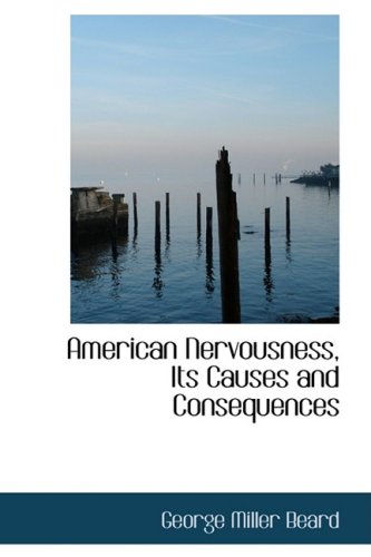 American Nervousness, Its Causes and Consequences