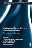 Apology and reconciliation in international relations : the importance of being sorry