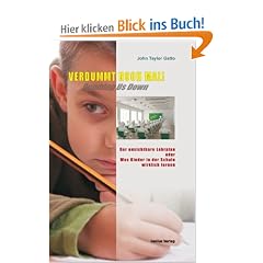 Verdummt noch mal ! - Dumbing Us Down: Der unsichtbare Lehrplan oder Was Kinder in der Schule wirklich lernen