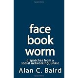 facebookworm:dispatchesfromasocialnetworkingjunkie