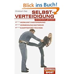 Selbstverteidigung verst�ndlich gemacht: Herkunft, Hintergrund, Vermeidung, Notwehr, Kampfsport, Technik