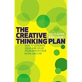 The Creative Thinking Plan: How to Generate Ideas and Solve Problems in Your Work and Lifeby Guy Claxton