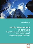 Facility Management in der Praxis: Möglichkeiten der Kostenoptimierung durch Einsatzgezielter Gebäudemanagementmethoden