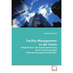 Facility Management in der Praxis: M�glichkeiten der Kostenoptimierung durch Einsatzgezielter Geb�udemanagementmethoden