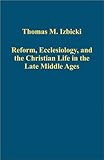 Reform, ecclesiology, and the Christian life in the late Middle Ages