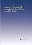 Osterreichs Finanzen Und Kriegswesen Unter Ferdinand I Vom Jahre 1522 Bis 1564 (German Edition)